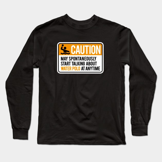 Caution May start talking about water polo anytime Long Sleeve T-Shirt by LaundryFactory